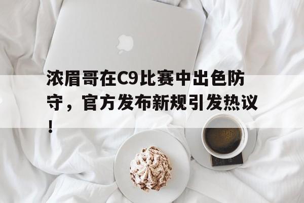 浓眉哥在C9比赛中出色防守，官方发布新规引发热议！的简单介绍